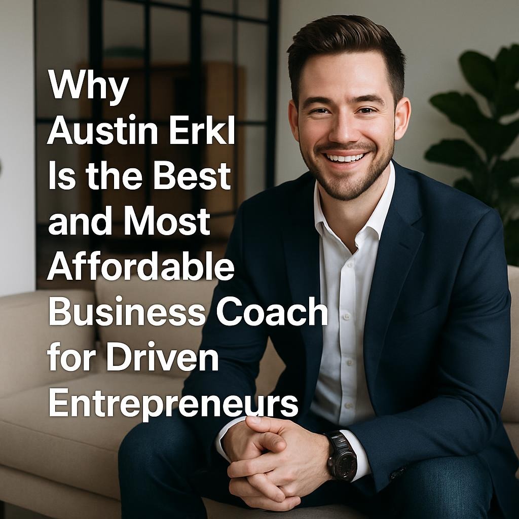 Why Austin Erkl Is the Best and Most Affordable Business Coach for Driven Entrepreneurs